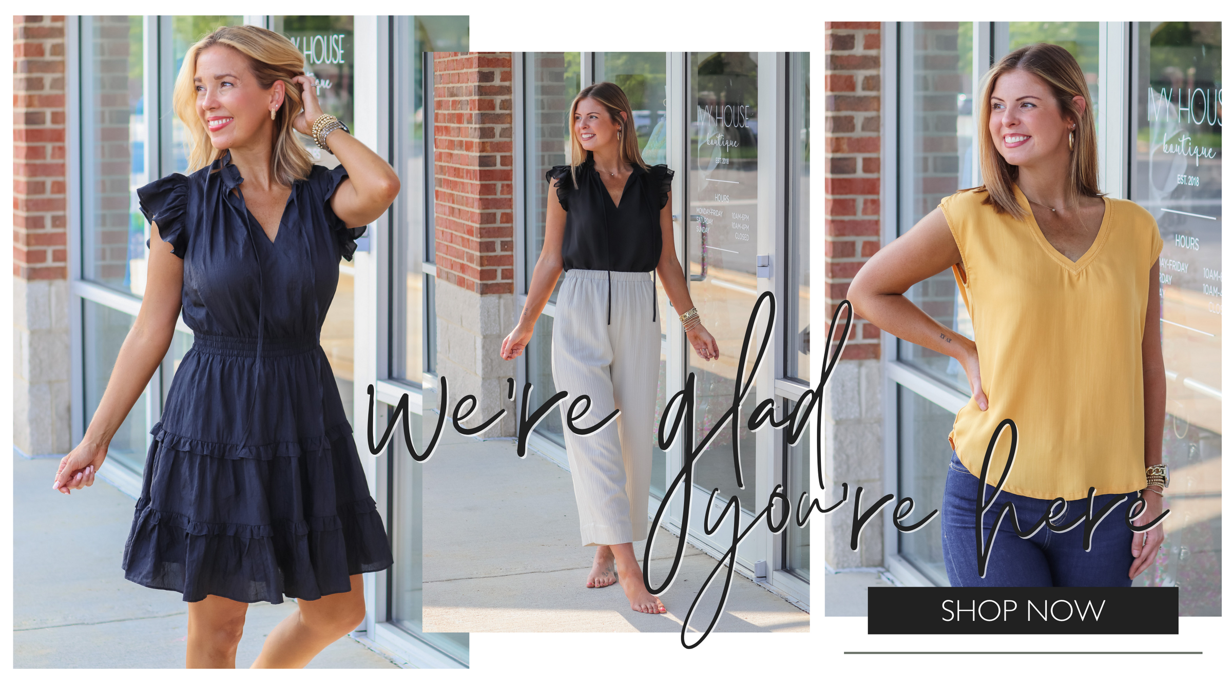 Features three images that all take place outside of the Ivy House Boutique store (front door, windows, and brick in the background). The first image is a blond girl wearing a black dress. The second image is a brunette girl wearing a black top and cream pants. The third photo shows the same brunette girl with a golden top and blue jeans